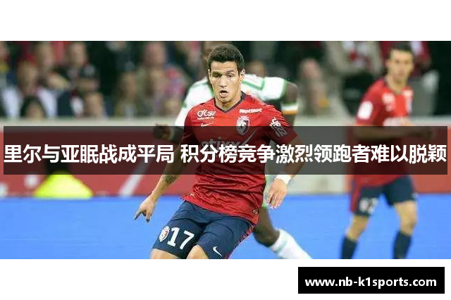 里尔与亚眠战成平局 积分榜竞争激烈领跑者难以脱颖