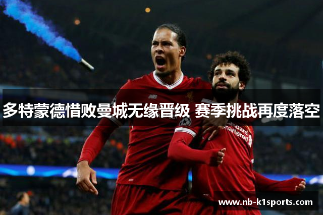 多特蒙德惜败曼城无缘晋级 赛季挑战再度落空