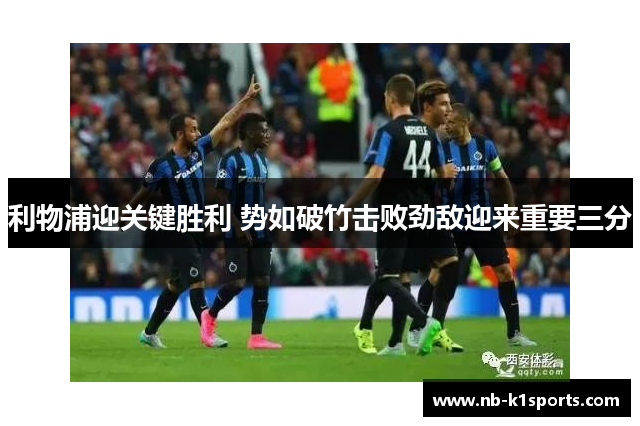 利物浦迎关键胜利 势如破竹击败劲敌迎来重要三分
