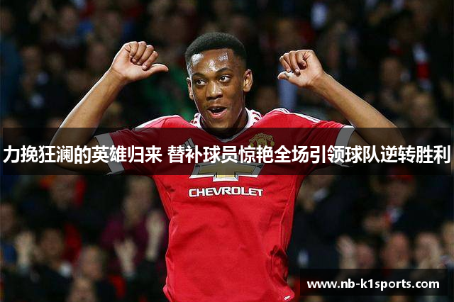 力挽狂澜的英雄归来 替补球员惊艳全场引领球队逆转胜利