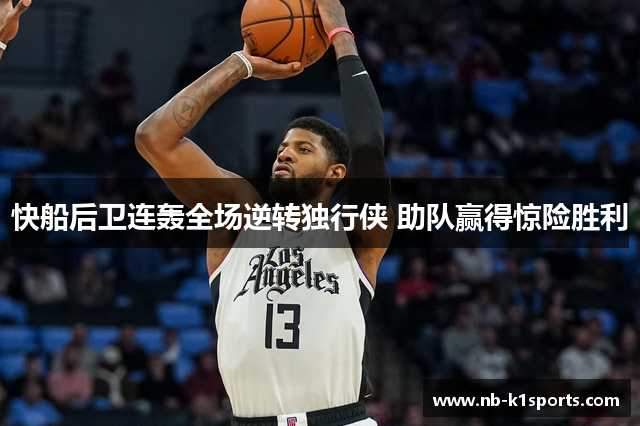 快船后卫连轰全场逆转独行侠 助队赢得惊险胜利