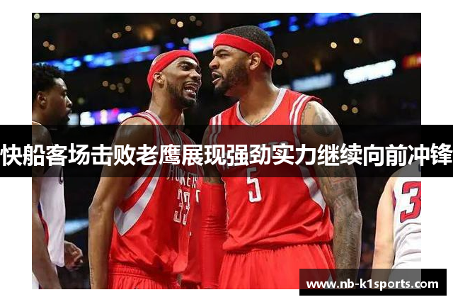 快船客场击败老鹰展现强劲实力继续向前冲锋