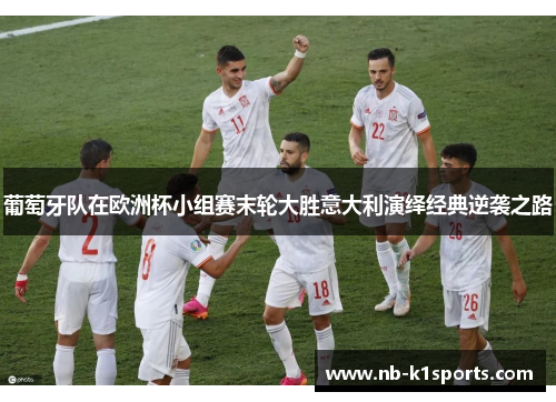 葡萄牙队在欧洲杯小组赛末轮大胜意大利演绎经典逆袭之路