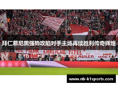 拜仁慕尼黑强势攻陷对手主场再续胜利传奇辉煌