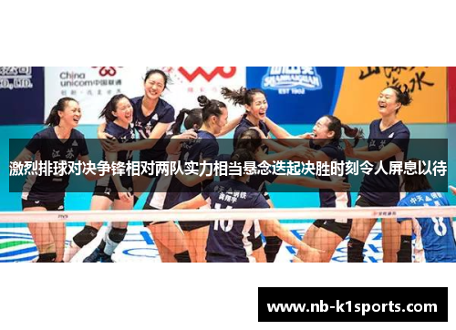 激烈排球对决争锋相对两队实力相当悬念迭起决胜时刻令人屏息以待