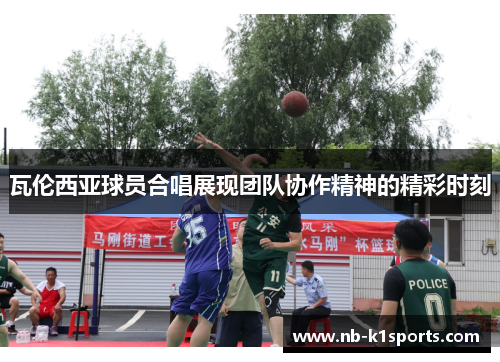 瓦伦西亚球员合唱展现团队协作精神的精彩时刻