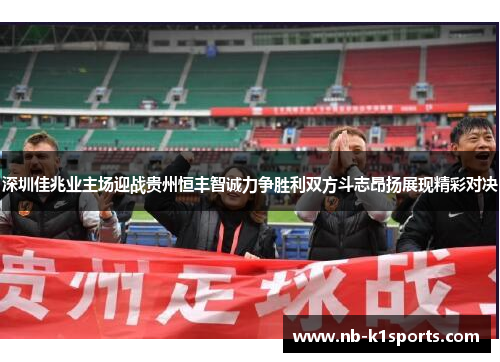 深圳佳兆业主场迎战贵州恒丰智诚力争胜利双方斗志昂扬展现精彩对决