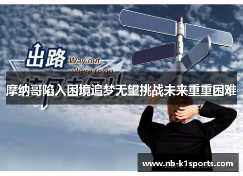 摩纳哥陷入困境追梦无望挑战未来重重困难