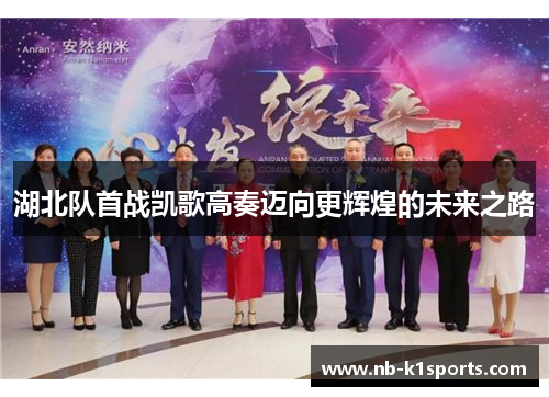 湖北队首战凯歌高奏迈向更辉煌的未来之路