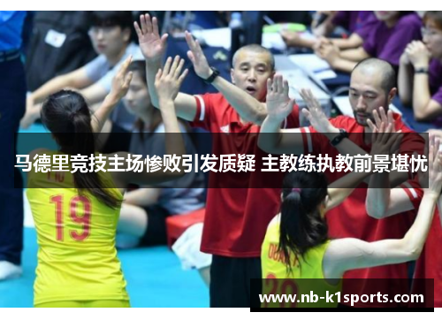 马德里竞技主场惨败引发质疑 主教练执教前景堪忧