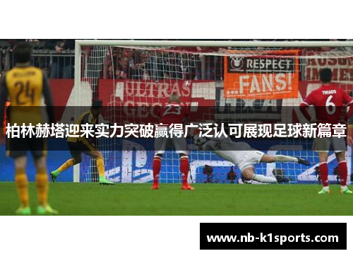 柏林赫塔迎来实力突破赢得广泛认可展现足球新篇章