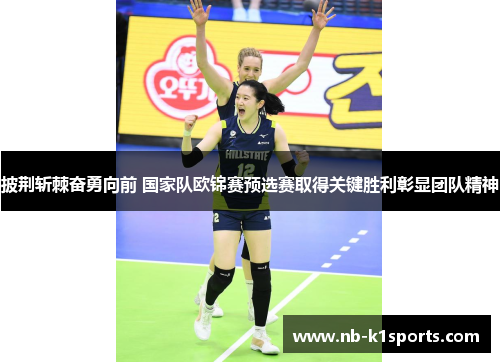 披荆斩棘奋勇向前 国家队欧锦赛预选赛取得关键胜利彰显团队精神