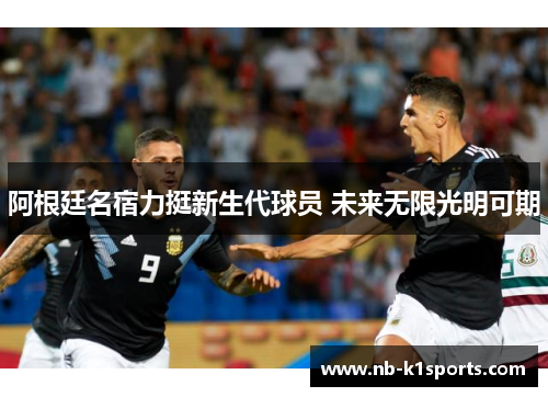 阿根廷名宿力挺新生代球员 未来无限光明可期