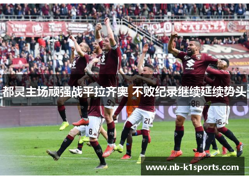 都灵主场顽强战平拉齐奥 不败纪录继续延续势头