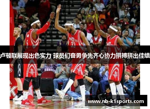 卢顿联展现出色实力 球员们奋勇争先齐心协力拼搏拼出佳绩