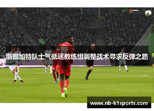 斯图加特队士气低迷教练组调整战术寻求反弹之路
