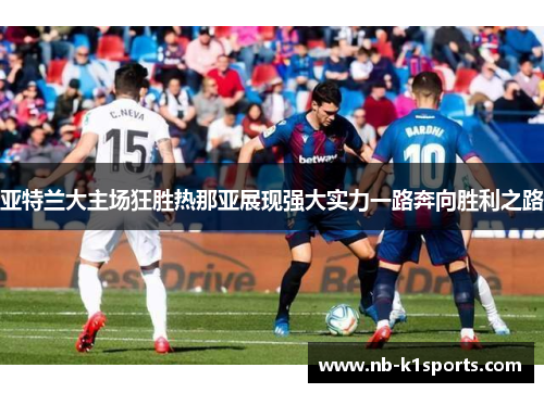 亚特兰大主场狂胜热那亚展现强大实力一路奔向胜利之路